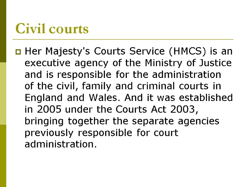 Civil courts Her Majesty's Courts Service (HMCS) is an executive agency of the Ministry
